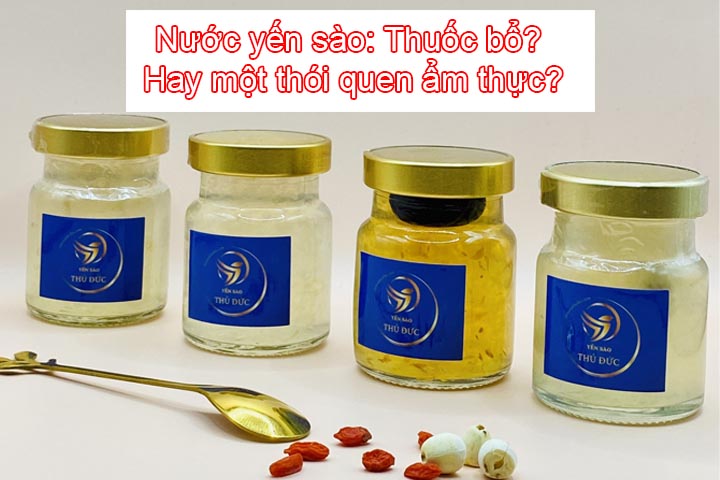 Nước yến sào: Thuốc bổ? Hay một thói quen ẩm thực?