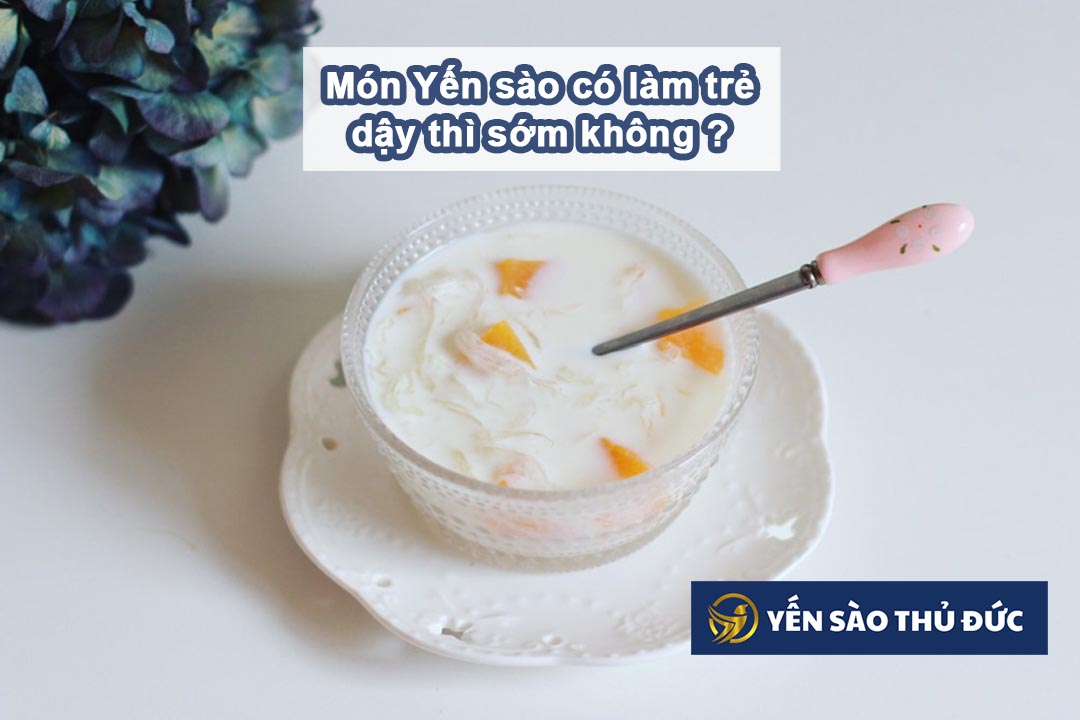 Bé gái ăn yến sào có làm trẻ dậy thì sớm không?