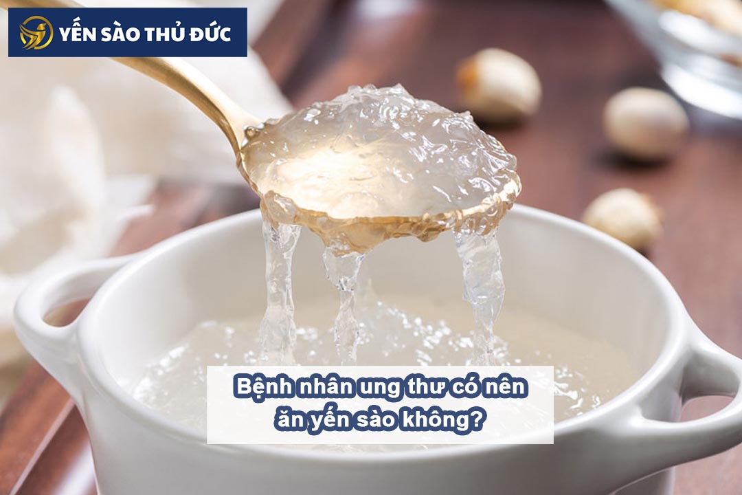 Bệnh nhân ung thư có nên ăn yến sào không?