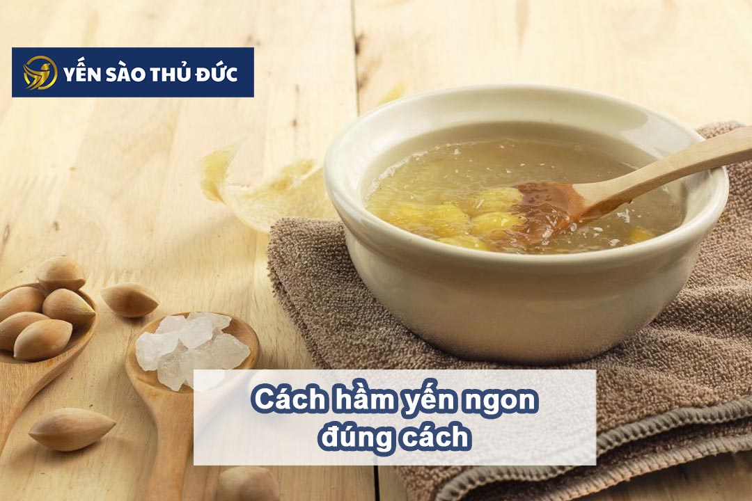 Cách hầm yến ngon đúng cách: 10 lưu ý bạn cần biết