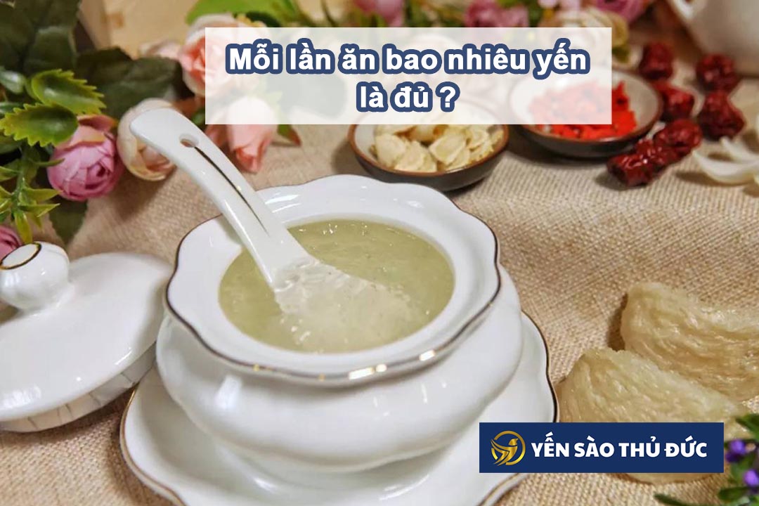 Mỗi lần ăn bao nhiêu yến là đủ, phù hợp cho cơ thể bạn