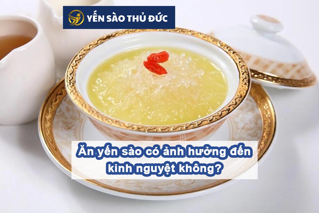 Ăn yến sào có ảnh hưởng đến kinh nguyệt không?