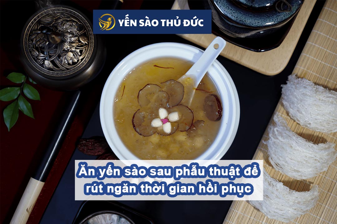 Ăn yến sào sau phẫu thuật để rút ngăn thời gian hồi phục