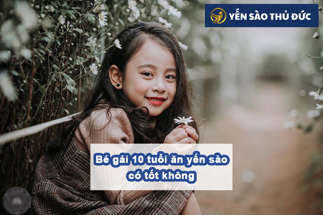 Bé gái 10 tuổi ăn yến sào có gây dậy thì sớm không? Tác dụng ra sao