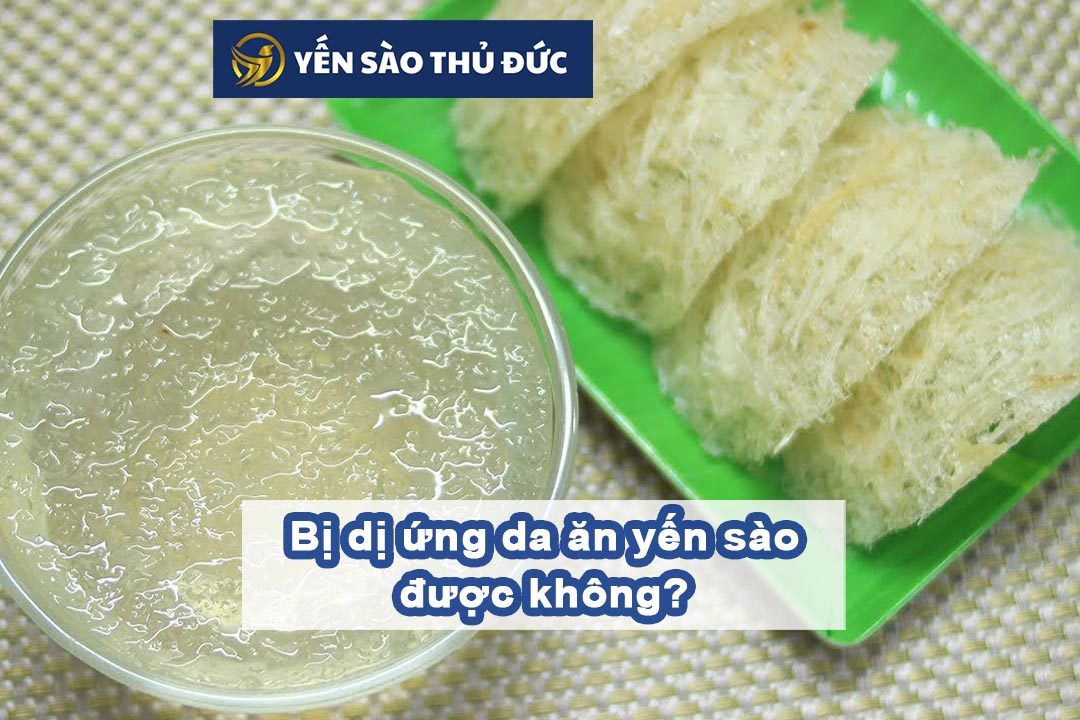 Bị dị ứng da ăn yến sào được không?