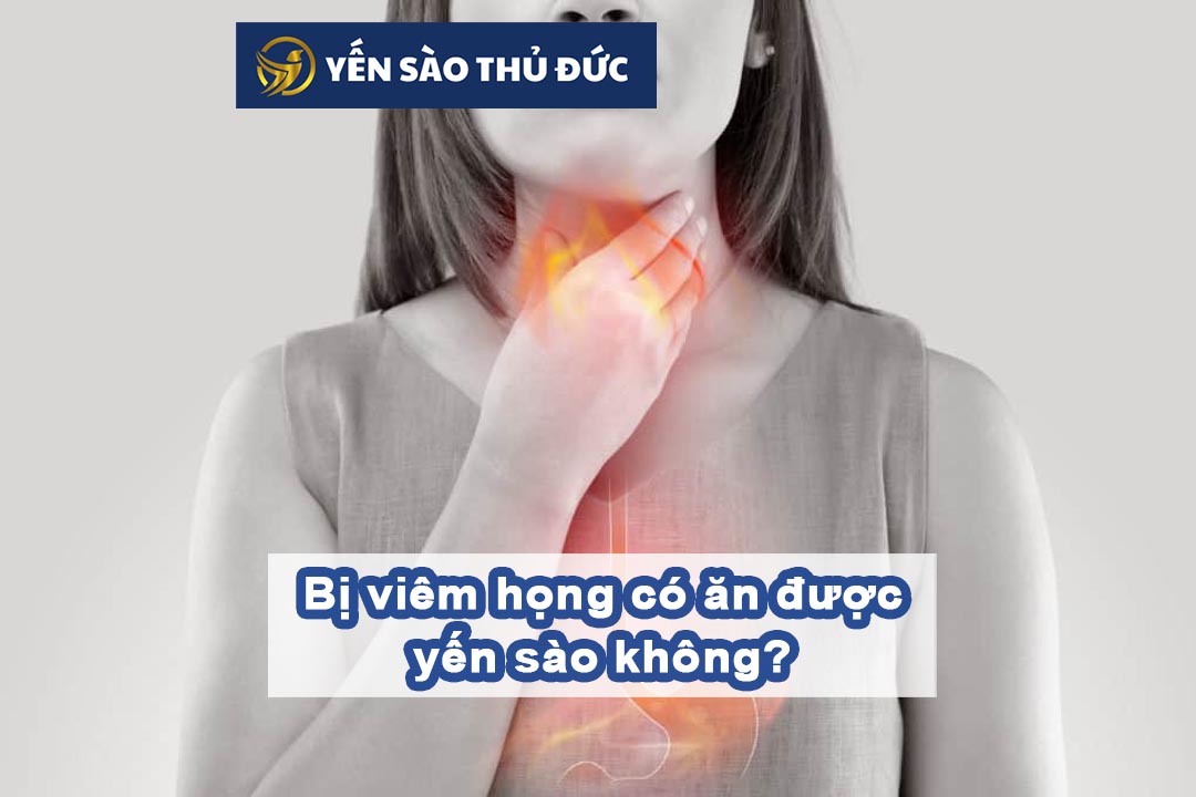 Bị viêm họng có ăn được yến sào không?