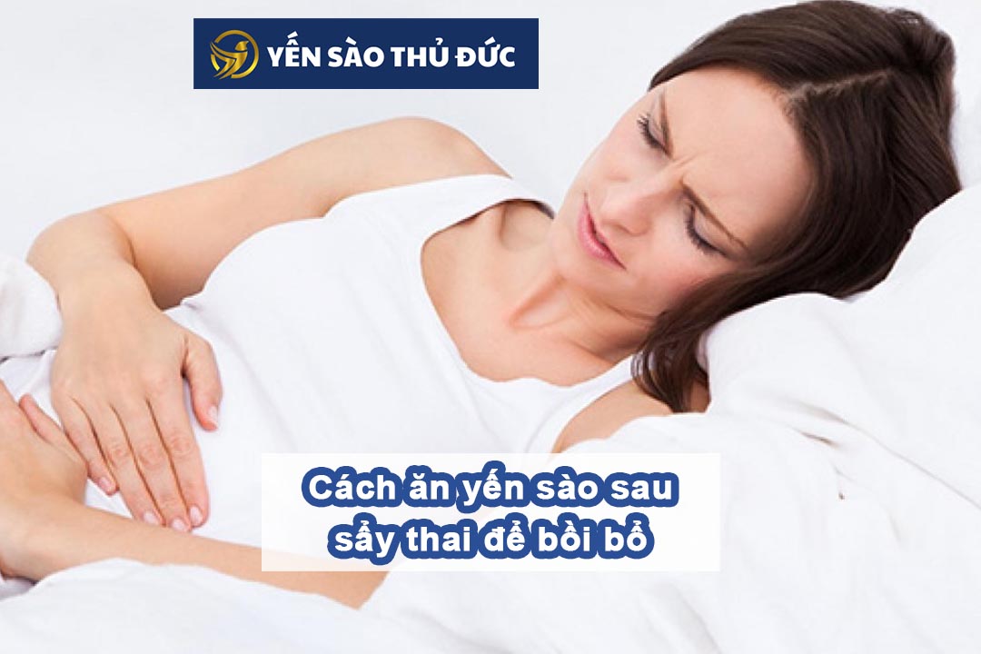 Cách ăn yến sào sau sẩy thai để bồi bổ cho phụ nữ