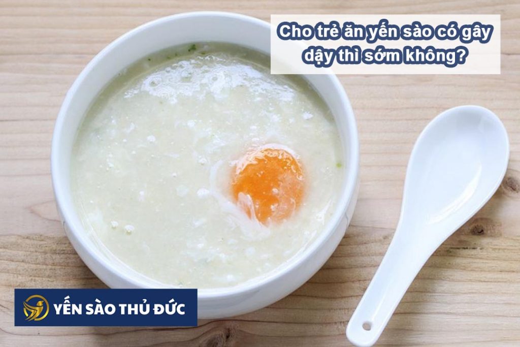 Cho trẻ ăn yến sào có gây dậy thì sớm không?