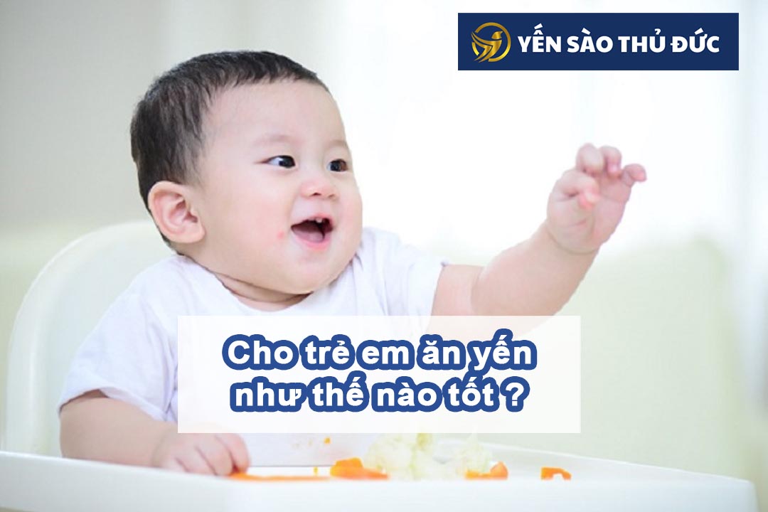 Cho trẻ em ăn yến như thế nào là tốt nhất?