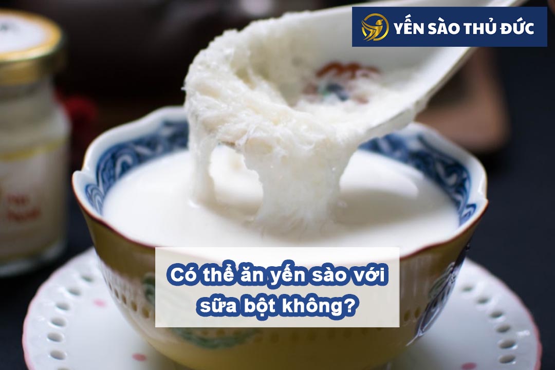 Có thể ăn yến sào với sữa bột cho các bé 