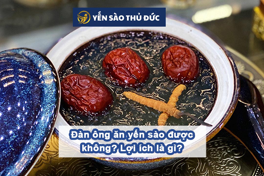 Đàn ông ăn yến sào được không? Lợi ích là gì?