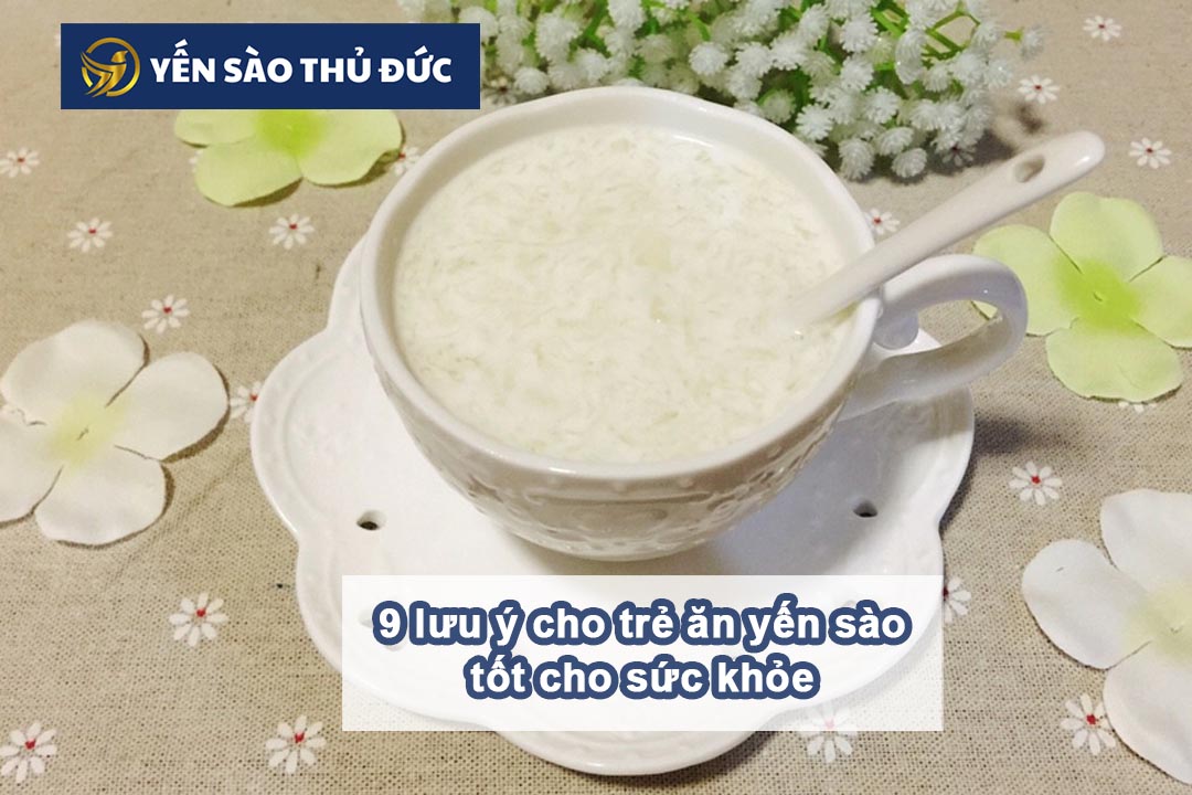 Những lưu ý quan trọng khi cho trẻ em ăn yến sào mà các bậc phụ huynh cần biết