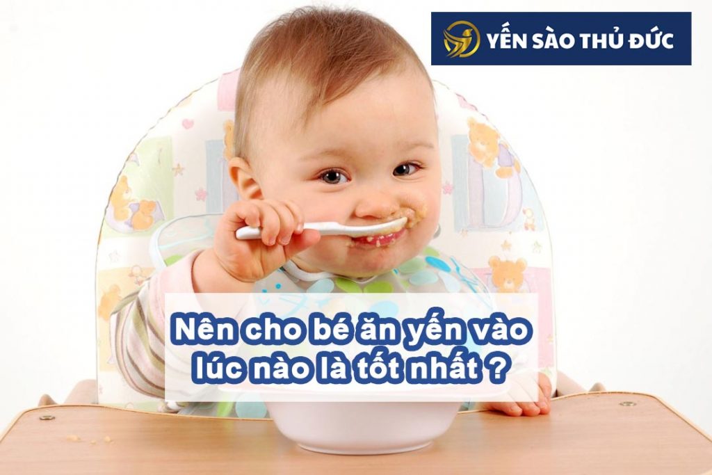 Nên cho bé ăn yến vào lúc nào là tốt nhất cho bé?