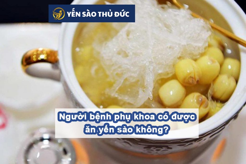 Người bệnh phụ khoa có được ăn yến sào không?