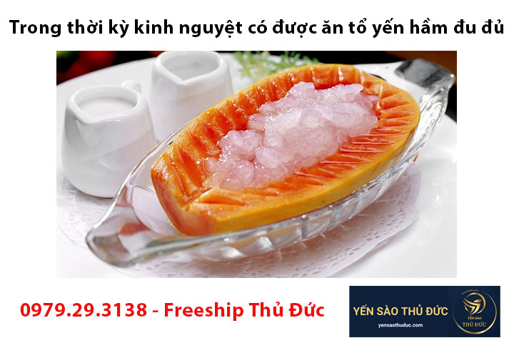 Trong thời kỳ kinh nguyệt có được ăn tổ yến hầm đu đủ không?