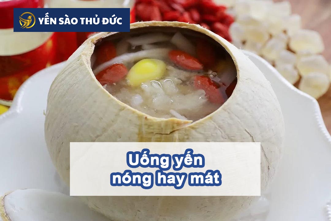 Uống yến nóng hay mát, uống thường xuyên có tốt không?