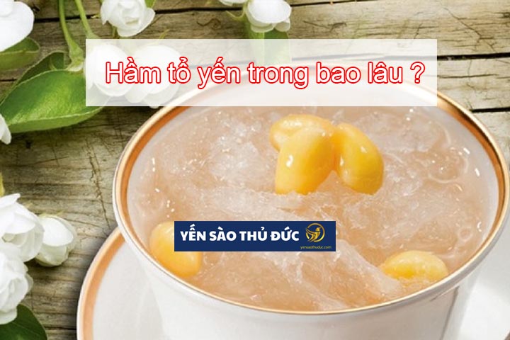 Hầm tổ yến trong bao lâu thì tốt cho sức khỏe?