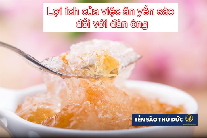 Lợi ích của việc ăn yến sào đối với đàn ông rất quan trọng