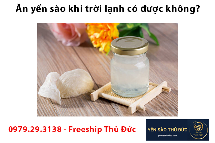 Ăn yến sào khi trời lạnh có được không?