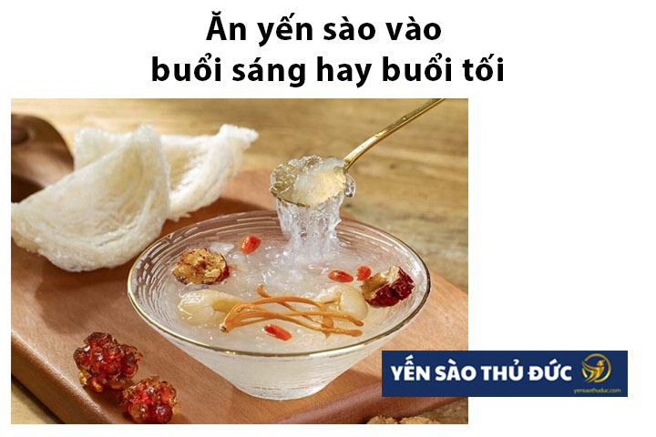 Ăn yến sào vào buổi sáng hay buổi tối