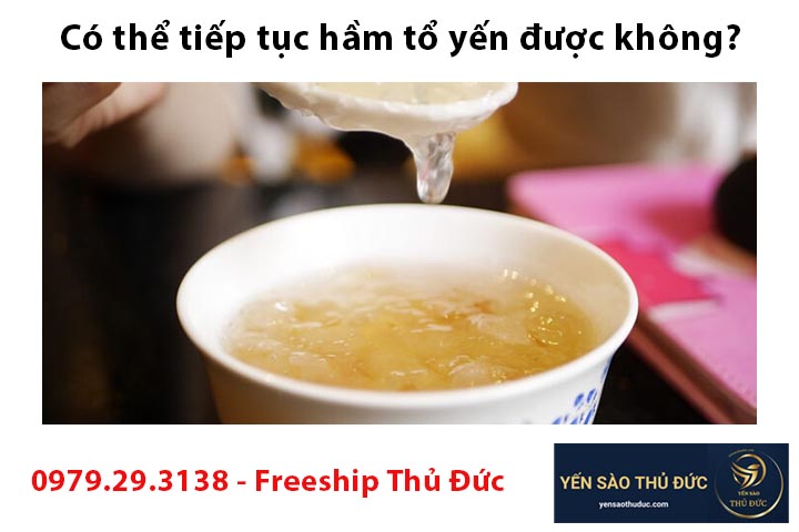 Có thể tiếp tục hầm tổ yến được không?