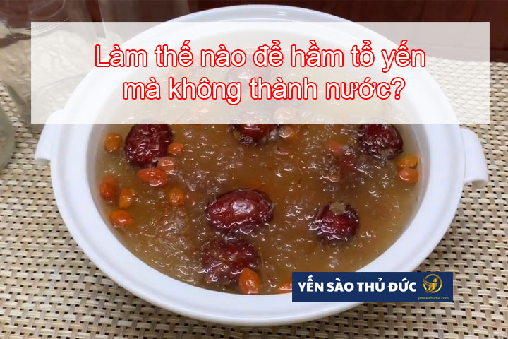 Làm thế nào để hầm tổ yến mà không thành nước?